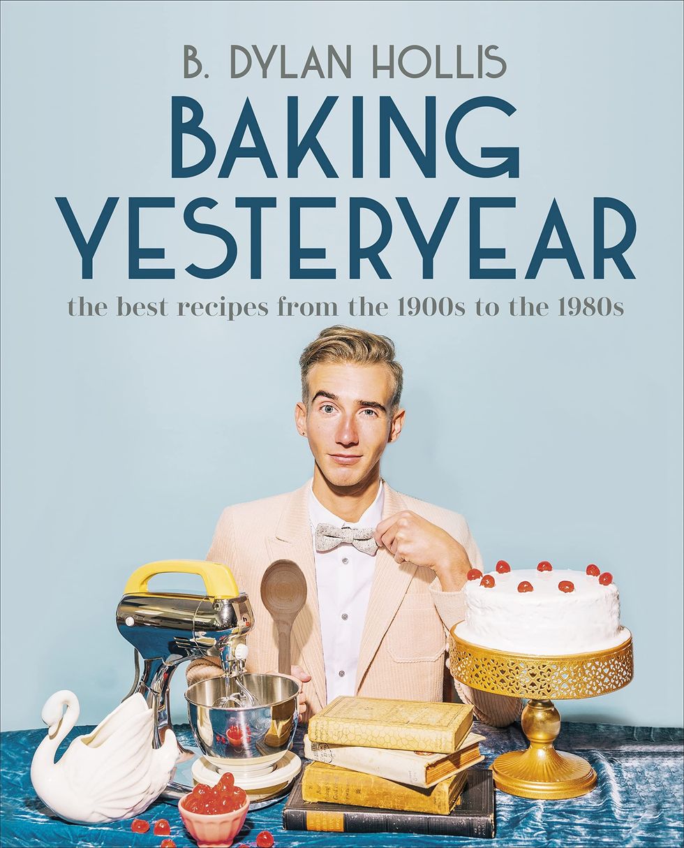 Baking Yesteryear: The Best Recipes from the 1900s to the 1980s by B. Dylan Hollis