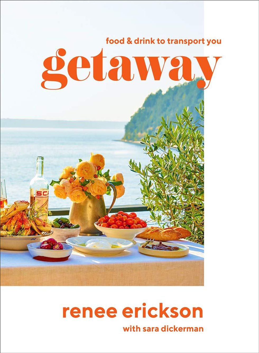 Getaway: Food & Drink to Transport You by Renee Erickson with Sara Dickerman